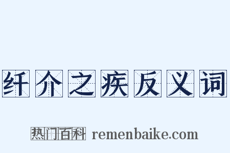 纤介之疾反义词是什么意思的图片